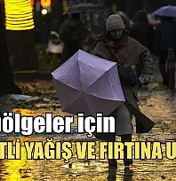 Bazı bölgeler için kuvvetli yağış ve fırtına uyarısı