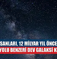 Bilim insanları, 12 milyar yıl öncesine ait Samanyolu benzeri dev galaksi keşfetti