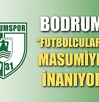 Bodrum FK 'Futbolcularımızın Masumiyetine İnanıyoruz'