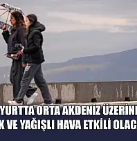 Bu hafta yurtta Orta Akdeniz üzerinden gelen ılık ve yağışlı hava etkili olacak