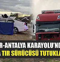 Burdur-Antalya Karayolu'ndaki Kazada Tır Sürücüsü Tutuklandı