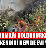 Çakmağı doldururken hem kendini hem de evi yaktı
