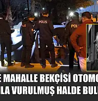 Çarşı ve Mahalle Bekçisi otomobilinde silahla vurulmuş halde bulundu