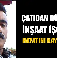Çatıdan düşen inşaat işçisi hayatını kaybetti