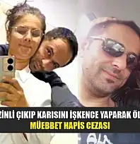 Cezaevinden izinli çıkıp karısını işkence yaparak öldüren kocaya müebbet hapis cezası