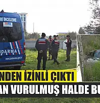 Cezaevinden izinli çıktı, başından vurulmuş halde bulundu