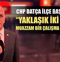 CHP Datça İlçe Başkanı Öz: 'Yaklaşık iki yıldır muazzam bir çalışma içindeyiz'