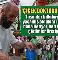 Çiçek Doktoru Ersan: 'İnsanlar bitkileriyle ilgili yaşamış oldukları sorunları bana iletiyor, ben de onlara çözümler üretiyorum'