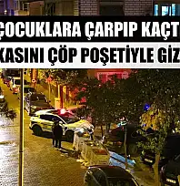 Çocuklara çarpıp kaçtı, plakasını çöp poşetiyle gizledi