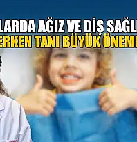 Çocuklarda ağız ve diş sağlığında erken tanı büyük öneme sahip