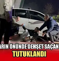 Çocukların önünde dehşet saçan şüpheli tutuklandı