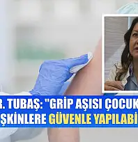 Doç. Dr. Tubaş: 'Grip aşısı çocuklar ve yetişkinlere güvenle yapılabilir'