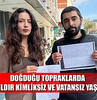 Doğduğu topraklarda 35 yıldır kimliksiz ve vatansız yaşıyor