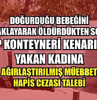 Doğurduğu bebeğini bıçaklayarak öldürdükten sonra çöp konteyneri kenarında yakan kadına ağırlaştırılmış müebbet hapis cezası talebi