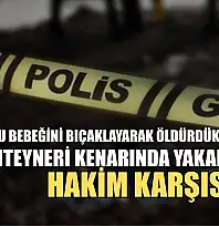 Doğurduğu bebeğini bıçaklayarak öldürdükten sonra çöp konteyneri kenarında yakan sanık hakim karşısında