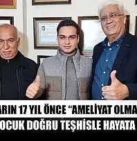 Doktorların 17 yıl önce 'ameliyat olmazsa ölür' dediği çocuk doğru teşhisle hayata tutundu