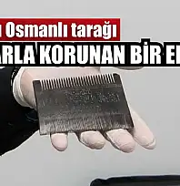 Dualarla korunan bir emanet: Tılsımlı Osmanlı tarağı