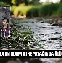 Dün kaybolan adam dere yatağında ölü bulundu
