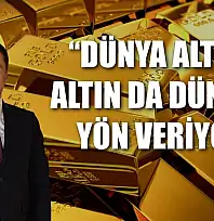 'Dünya altına, altın da dünyaya yön veriyor'