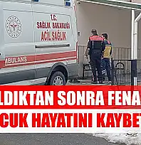 Duş aldıktan sonra fenalaşan çocuk hayatını kaybetti