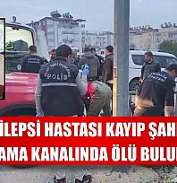 Epilepsi hastası kayıp şahıs sulama kanalında ölü bulundu