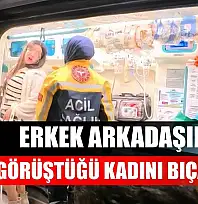 Erkek arkadaşının görüştüğü kadını bıçakladı