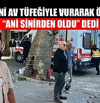Eski eşini av tüfeğiyle vurarak öldürdü: 'Ani sinirden oldu' dedi