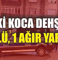 Eski koca dehşeti: 1 ölü, 1 ağır yaralı