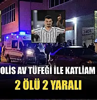Eski polis av tüfeği ile katliam yaptı 2 ölü 2 yaralı