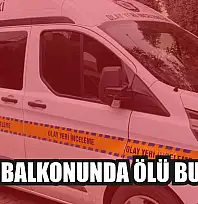 Evinin balkonunda ölü bulundu