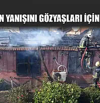 Evlerinin yanışını gözyaşları içinde izledi