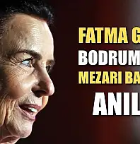 Fatma Girik Bodrum'daki mezarı başında anıldı