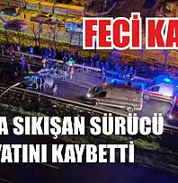 Feci kaza: Araçta sıkışan sürücü hayatını kaybetti