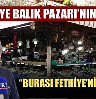 Fethiye Balık Pazarı'nın ruhu: 'Burası Fethiye'nin kalbi'