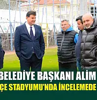 Fethiye Belediye Başkanı Alim Karaca, Fethiye İlçe Stadyumu'nda incelemede bulundu