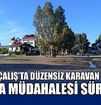 Fethiye Çalış'ta düzensiz karavan parkına zabıta müdahalesi sürüyor