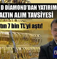 Fethiye D Diamond'dan yatırımcılara altın alım tavsiyesi Gram altın 7 bin TL'yi aştı!
