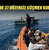 Fethiye'de 37 düzensiz göçmen kurtarıldı