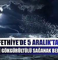 Fethiye'de 5 Aralık'ta Kuvvetli Gökgürültülü Sağanak Bekleniyor