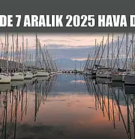 Fethiye'de 7 Aralık 2025 Hava Durumu