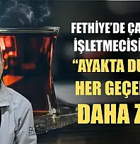 Fethiye'de Çay Ocağı İşletmecisi Kavak, 'Ayakta durmak her geçen gün daha zor'
