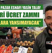 Fethiye'de Pazar Esnafı Yasin Talay: 'Asgari ücret zammı tezgahlara yansımayacak'