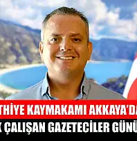 Fethiye Kaymakamı Akkaya'dan '10 Ocak Çalışan Gazeteciler Günü' Mesajı