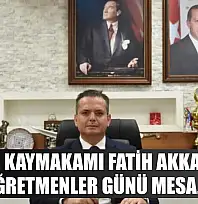 Fethiye Kaymakamı Fatih Akkaya'nın Öğretmenler Günü Mesajı