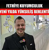 Fethiye Kuyumculuk: Altında yeni yılda yükseliş beklentisi güçlü