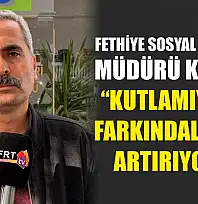 Fethiye Sosyal Hizmetler Müdürü Kıroğlu, 'Kutlamıyoruz, Farkındalığımızı Artırıyoruz'