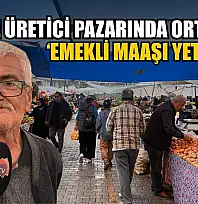Fethiye üretici pazarında ortak ses: 'Emekli maaşı yetmiyor'