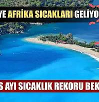 Fethiye'ye Afrika Sıcakları Geliyor! Ağustos Ayı Sıcaklık Rekoru Bekleniyor