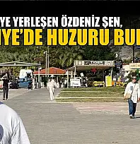 Fethiye'ye yerleşen Özdeniz Şen, 'Fethiye'de huzuru buldum'