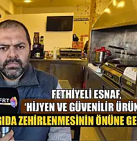 Fethiyeli Esnaf, 'Hijyen ve güvenilir ürünle gıda zehirlenmesinin önüne geçilebilir'